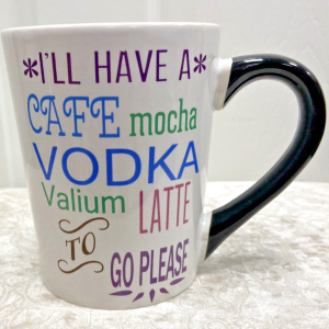 I'll Have a Café Mocha Vodka, Valium Latte To Go Please Colorful Mug 20 Oz